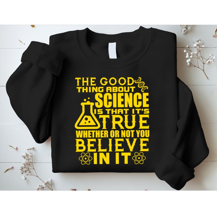 The Good Thing About Science Is That It's True Sweatshirt