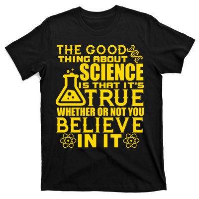 The Good Thing About Science Is That It's True T-Shirt