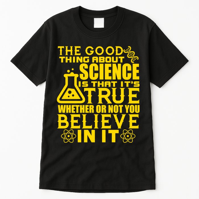 The Good Thing About Science Is That It's True Tall T-Shirt