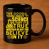 The Good Thing About Science Is That It's True 11oz C Handle Ceramic Mug