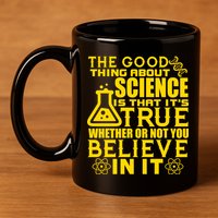 The Good Thing About Science Is That It's True 11oz C Handle Ceramic Mug