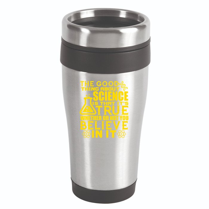 The Good Thing About Science Is That It's True 16oz Travel Tumbler