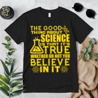 The Good Thing About Science Is That It's True Premium T-Shirt