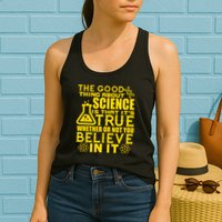 The Good Thing About Science Is That It's True Womens Tank Top