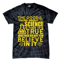 The Good Thing About Science Is That It's True Tie-Dye T-Shirt