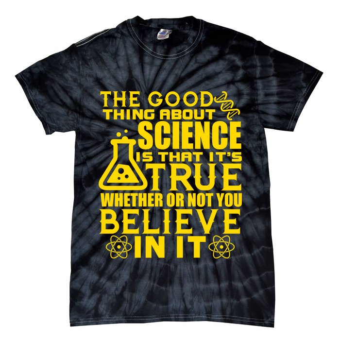 The Good Thing About Science Is That It's True Tie-Dye T-Shirt