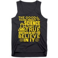 The Good Thing About Science Is That It's True Tank Top