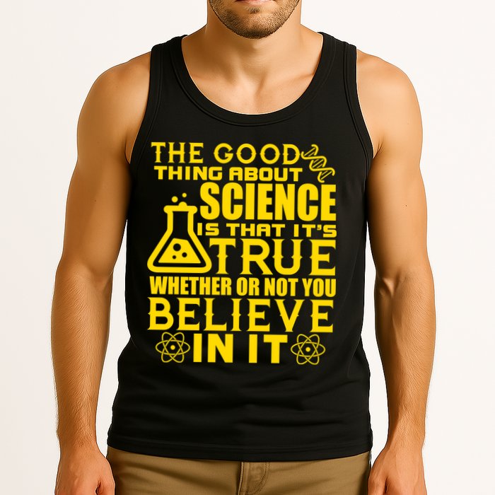 The Good Thing About Science Is That It's True Tank Top