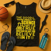 The Good Thing About Science Is That It's True Tank Top