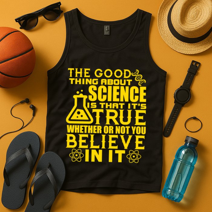 The Good Thing About Science Is That It's True Tank Top