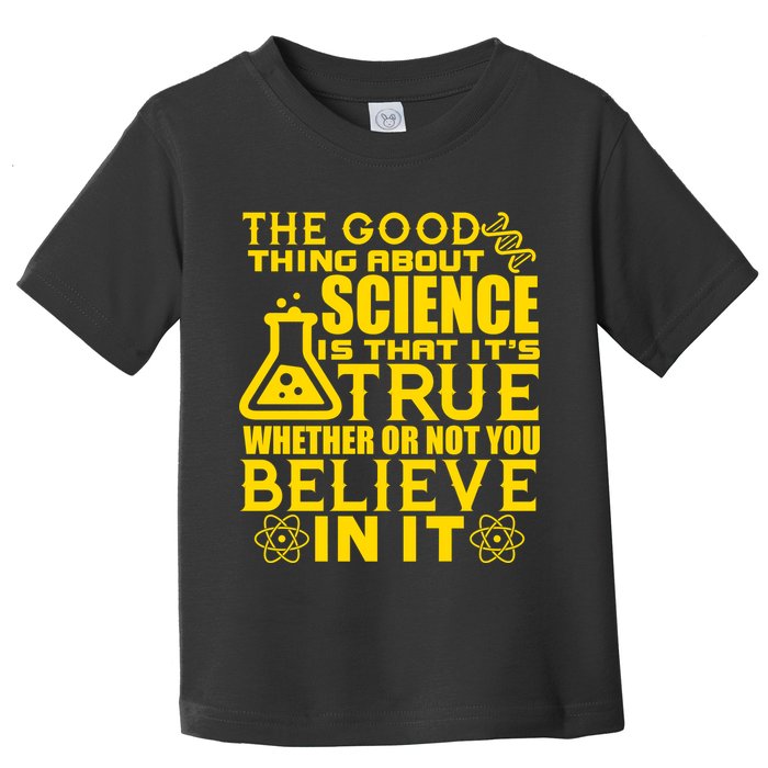 The Good Thing About Science Is That It's True Toddler T-Shirt