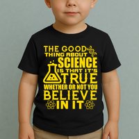 The Good Thing About Science Is That It's True Toddler T-Shirt