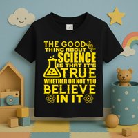 The Good Thing About Science Is That It's True Toddler T-Shirt