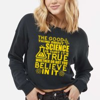 The Good Thing About Science Is That It's True Cropped Pullover Crew