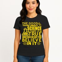 The Good Thing About Science Is That It's True Womens T-Shirt