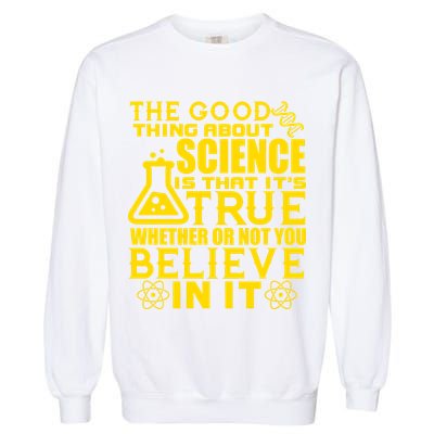 The Good Thing About Science Is That It's True Garment-Dyed Sweatshirt