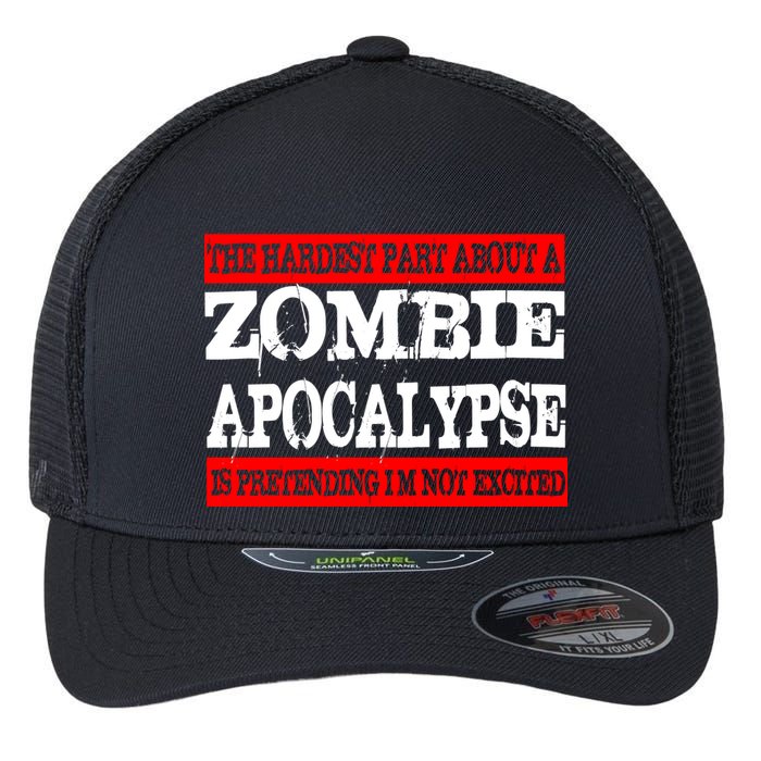 The Hardest Part About The Zombie Apocalypse Is Pretending I'm Not Excited Flexfit Unipanel Trucker Cap