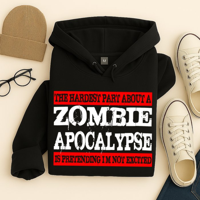 The Hardest Part About The Zombie Apocalypse Is Pretending I'm Not Excited Hoodie
