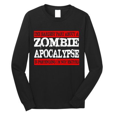 The Hardest Part About The Zombie Apocalypse Is Pretending I'm Not Excited Long Sleeve Shirt