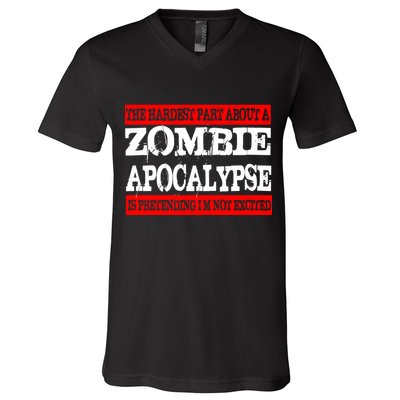 The Hardest Part About The Zombie Apocalypse Is Pretending I'm Not Excited V-Neck T-Shirt