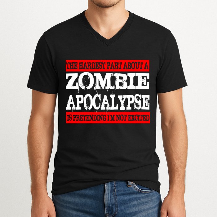 The Hardest Part About The Zombie Apocalypse Is Pretending I'm Not Excited V-Neck T-Shirt