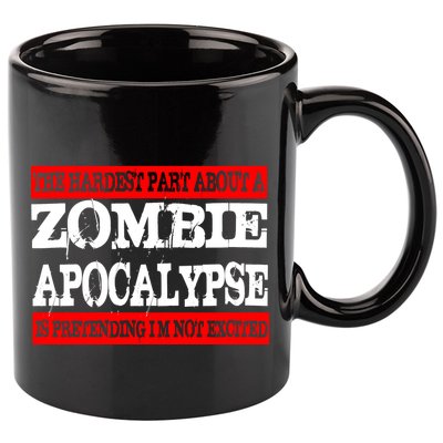 The Hardest Part About The Zombie Apocalypse Is Pretending I'm Not Excited 11oz C Handle Ceramic Mug