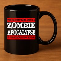 The Hardest Part About The Zombie Apocalypse Is Pretending I'm Not Excited 11oz C Handle Ceramic Mug