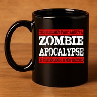The Hardest Part About The Zombie Apocalypse Is Pretending I'm Not Excited 11oz C Handle Ceramic Mug