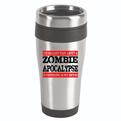 The Hardest Part About The Zombie Apocalypse Is Pretending I'm Not Excited 16oz Travel Tumbler