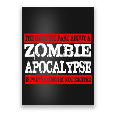 The Hardest Part About The Zombie Apocalypse Is Pretending I'm Not Excited Poster