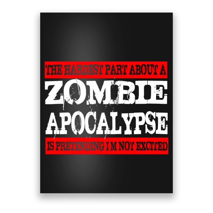 The Hardest Part About The Zombie Apocalypse Is Pretending I'm Not Excited Poster