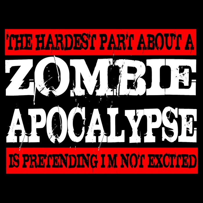 The Hardest Part About The Zombie Apocalypse Is Pretending I'm Not Excited Poster