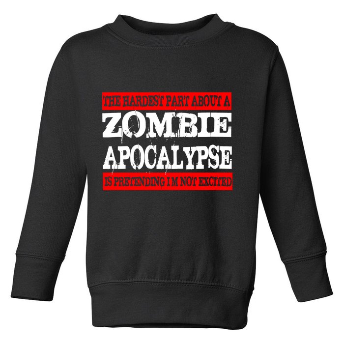 The Hardest Part About The Zombie Apocalypse Is Pretending I'm Not Excited Toddler Sweatshirt