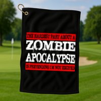 The Hardest Part About The Zombie Apocalypse Is Pretending I'm Not Excited Golf Towel