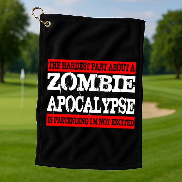 The Hardest Part About The Zombie Apocalypse Is Pretending I'm Not Excited Golf Towel