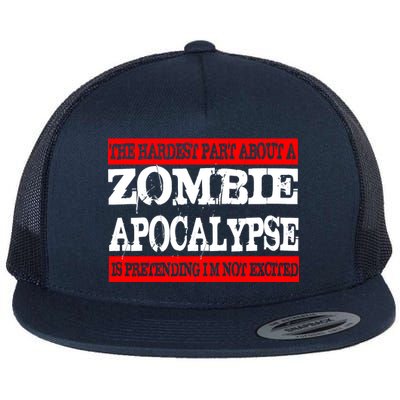 The Hardest Part About The Zombie Apocalypse Is Pretending I'm Not Excited Flat Bill Trucker Hat