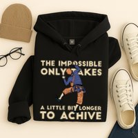 The Impossible Only Takes A Little Bit Longer To Achive Hoodie
