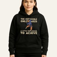 The Impossible Only Takes A Little Bit Longer To Achive Hoodie