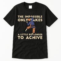 The Impossible Only Takes A Little Bit Longer To Achive Tall T-Shirt