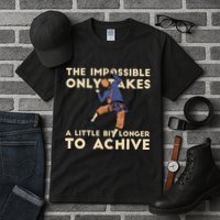 The Impossible Only Takes A Little Bit Longer To Achive Tall T-Shirt