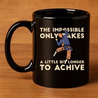 The Impossible Only Takes A Little Bit Longer To Achive 11oz C Handle Ceramic Mug