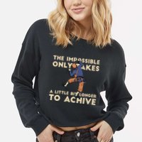 The Impossible Only Takes A Little Bit Longer To Achive Cropped Pullover Crew