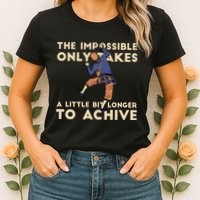 The Impossible Only Takes A Little Bit Longer To Achive Womens T-Shirt
