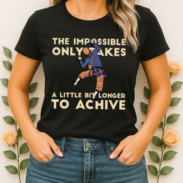 The Impossible Only Takes A Little Bit Longer To Achive Womens T-Shirt