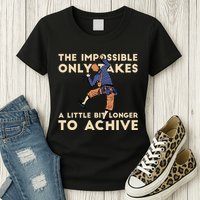 The Impossible Only Takes A Little Bit Longer To Achive Womens T-Shirt