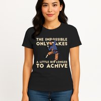 The Impossible Only Takes A Little Bit Longer To Achive Womens T-Shirt