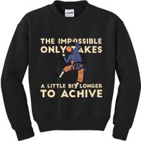 The Impossible Only Takes A Little Bit Longer To Achive Kids Sweatshirt