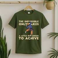 The Impossible Only Takes A Little Bit Longer To Achive T-Shirt