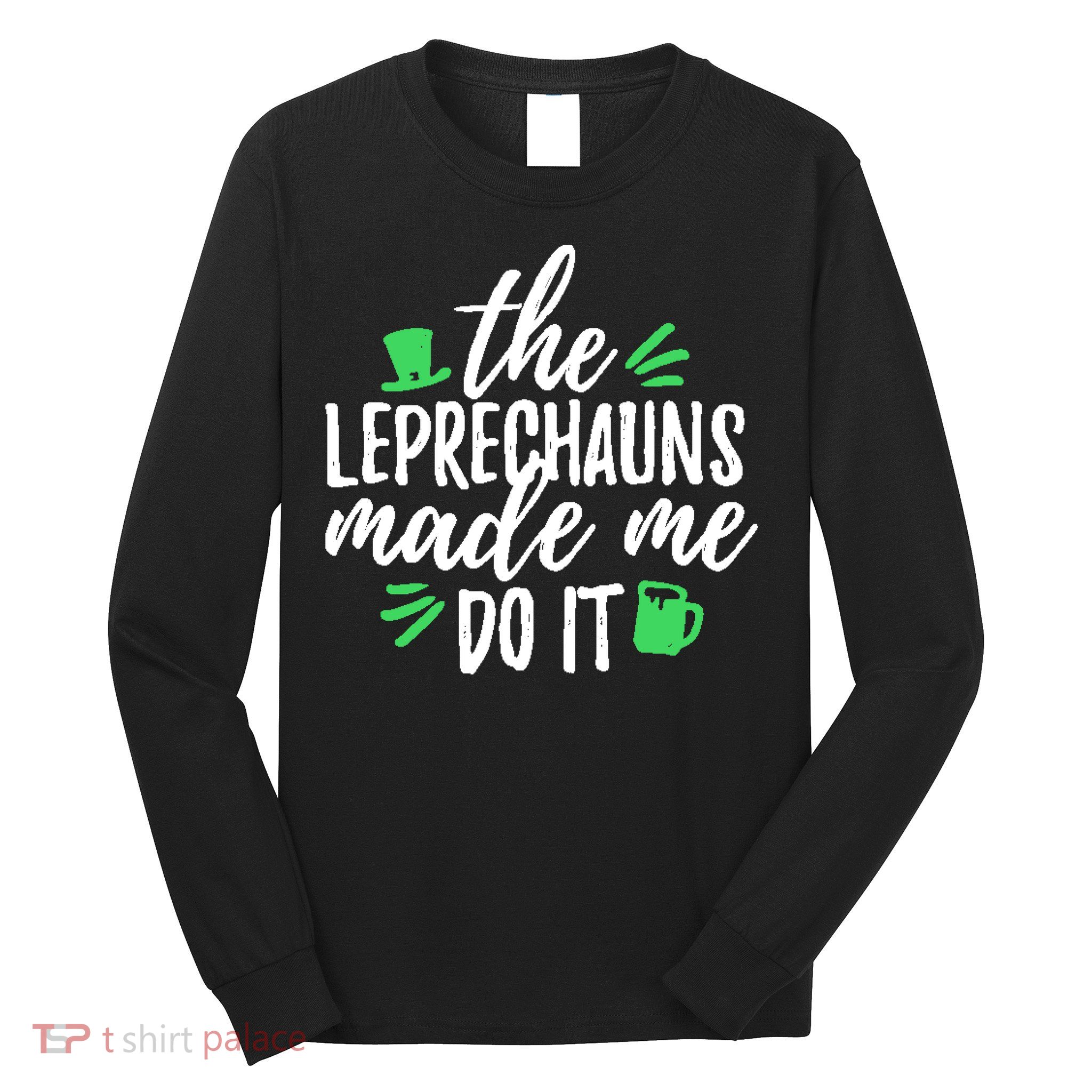 The Leprechauns Made Me Do It Funny Long Sleeve Shirt