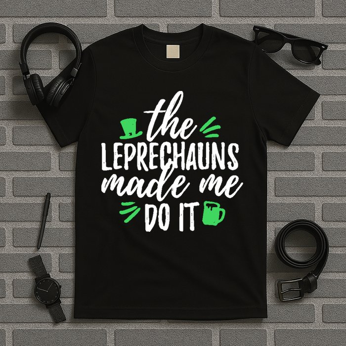 The Leprechauns Made Me Do It Funny T-Shirt